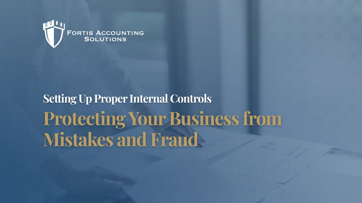 Setting Up Proper Internal Controls - Protecting Your Business from Mistakes and Fraud